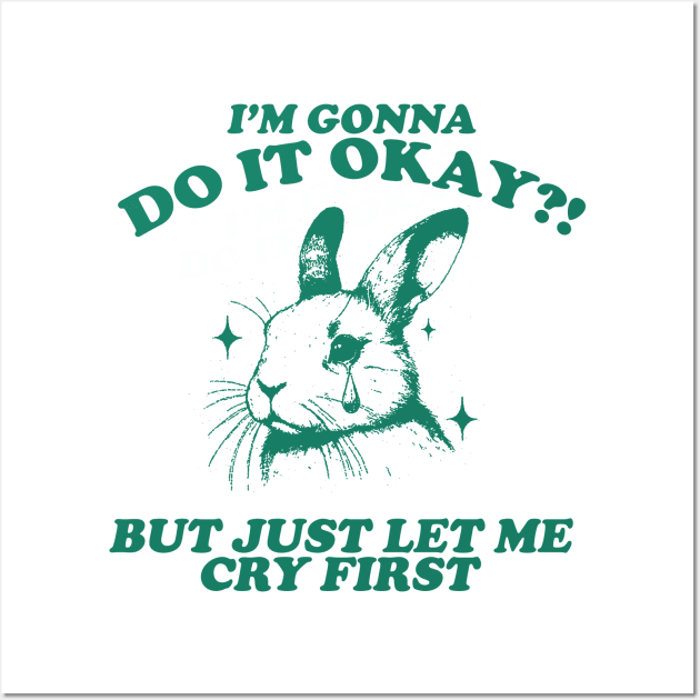 I Am Gonna Do It Okay Just Let Me Cry First T-Shirt, Retro 90s Unisex Adult Graphic T Shirt, Vintage T Shirt, Nostalgia T Shirt, 2000s Wall Art by Hamza Froug